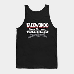Taekwondo Makes Me Happy You Not So Much Tank Top